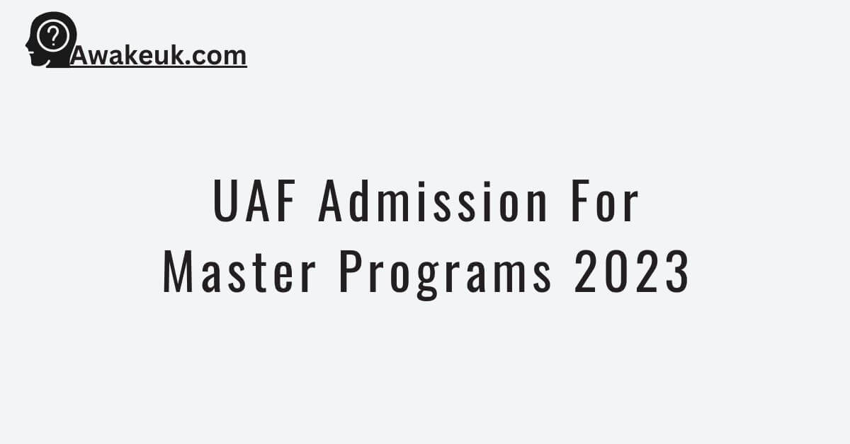 UAF Admission For Master Programs 2023 Apply Here