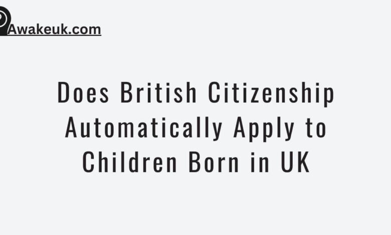 Does British Citizenship Automatically Apply to Children Born in UK