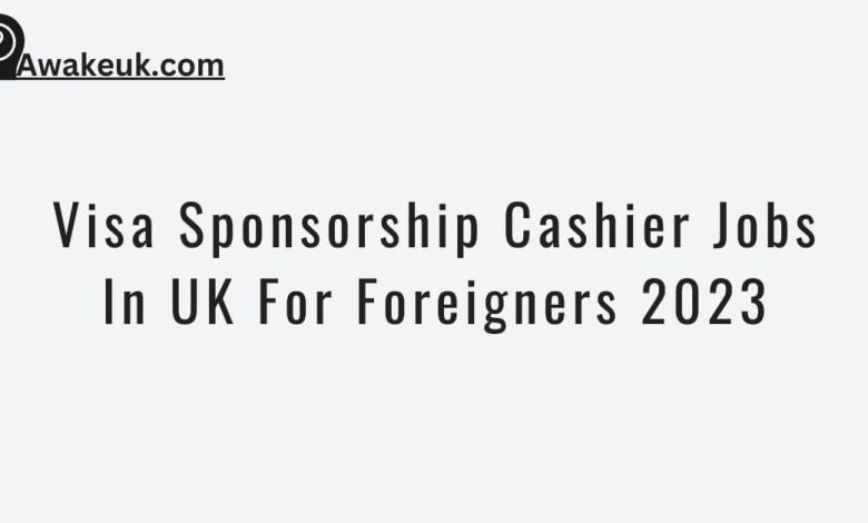 visa-sponsorship-cashier-jobs-in-uk-for-foreigners-2023