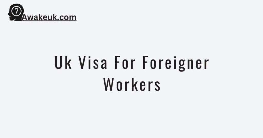 Uk Visa For Foreigner Workers