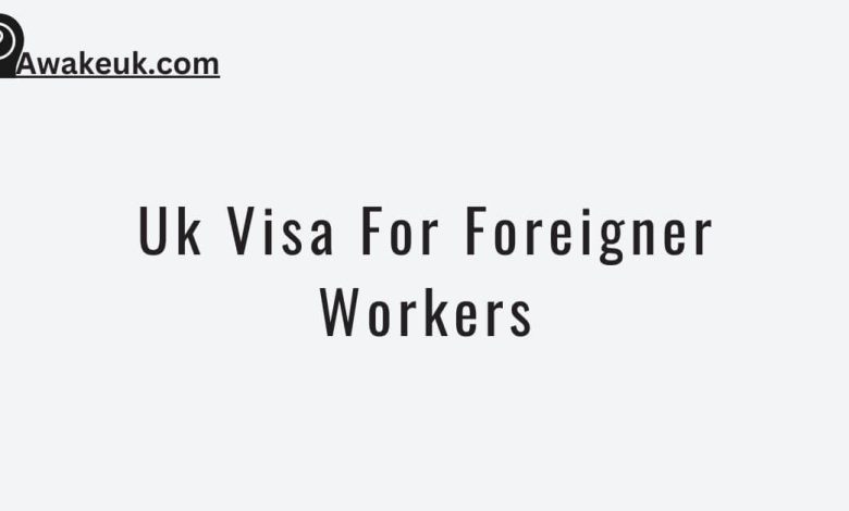 Uk Visa For Foreigner Workers