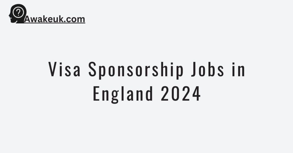 Visa Sponsorship Jobs in England 2024