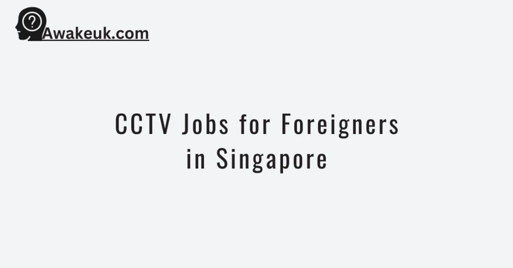 CCTV Jobs for Foreigners in Singapore
