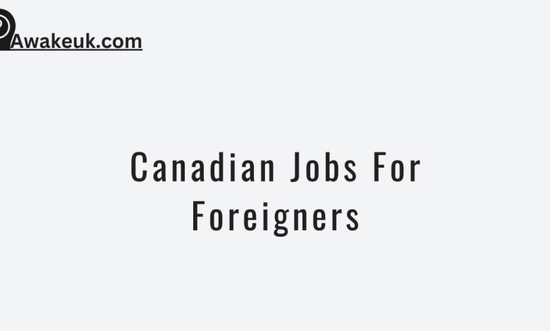 Canadian Jobs For Foreigners