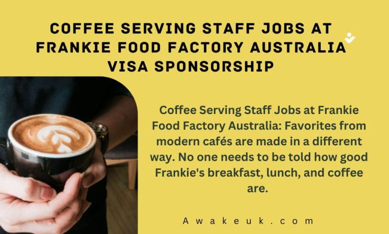 Coffee Serving Staff Jobs at Frankie Food Factory Australia Visa Sponsorship