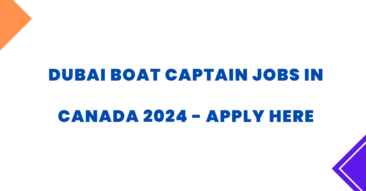 Dubai Boat Captain Jobs In Canada 2024 Apply Here