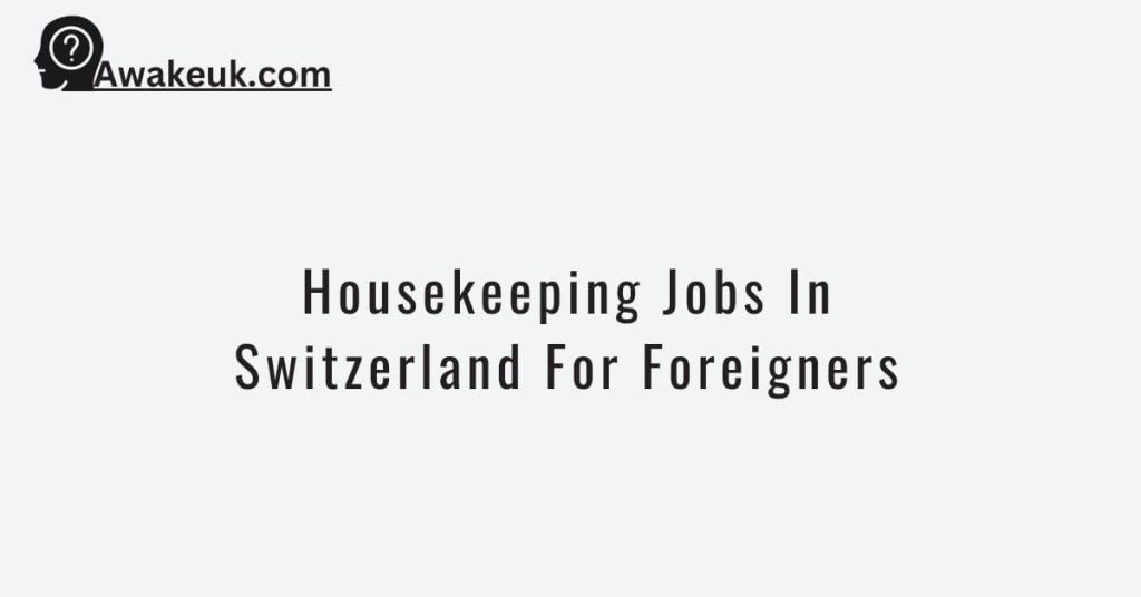 Housekeeping Jobs In Switzerland For Foreigners