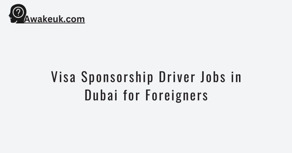 Visa Sponsorship Driver Jobs in Dubai for Foreigners