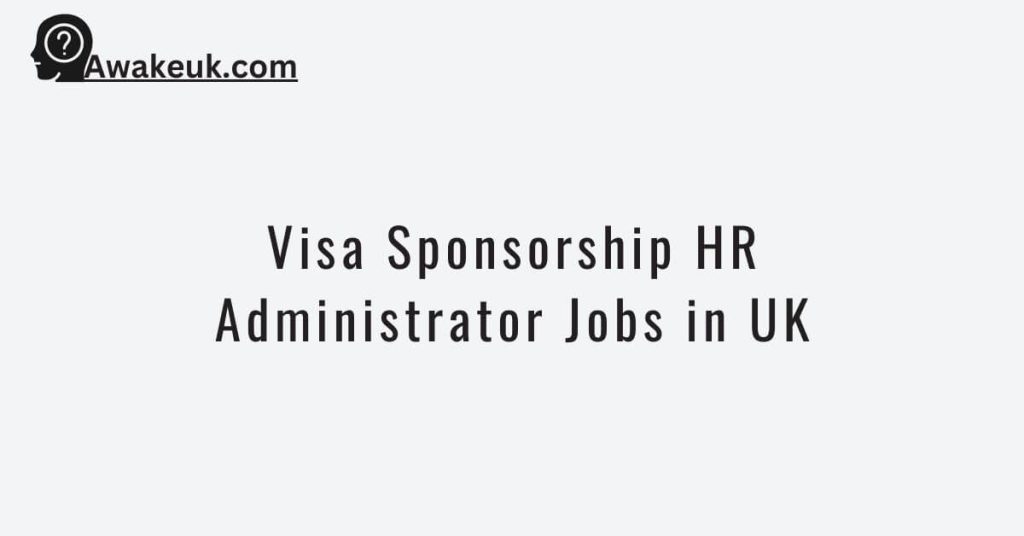 Visa Sponsorship HR Administrator Jobs in UK