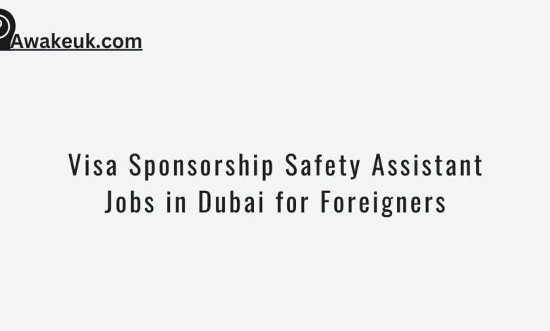 Visa Sponsorship Safety Assistant Jobs in Dubai for Foreigners
