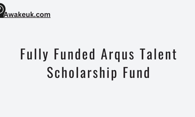 Fully Funded Arqus Talent Scholarship Fund