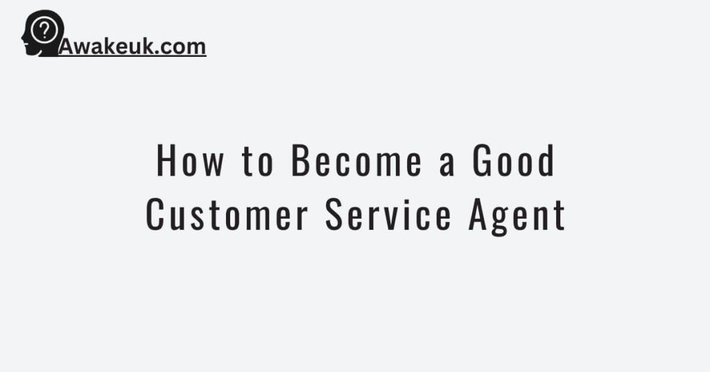 How to Become a Good Customer Service Agent