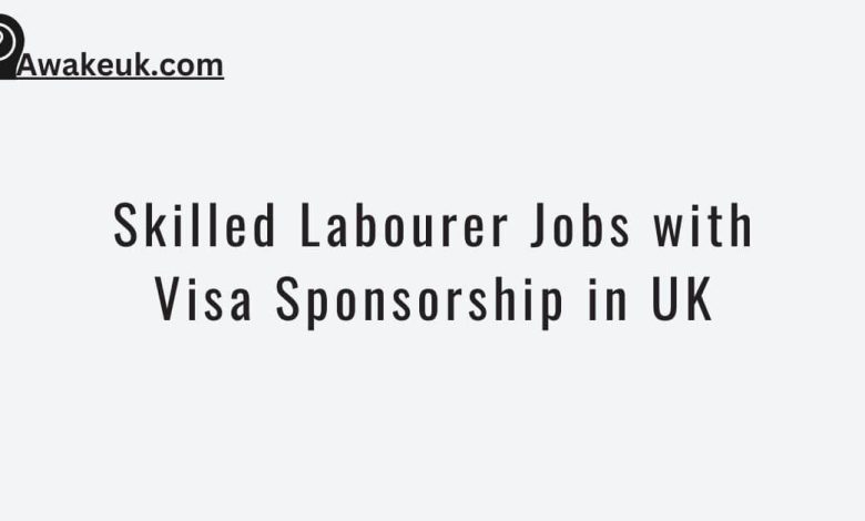 Skilled Labourer Jobs with Visa Sponsorship in UK