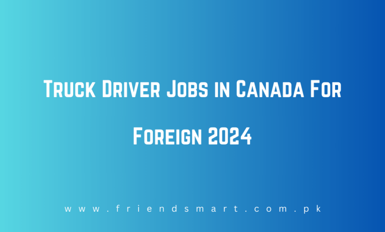 Truck Driver Jobs in Canada For Foreign 2024