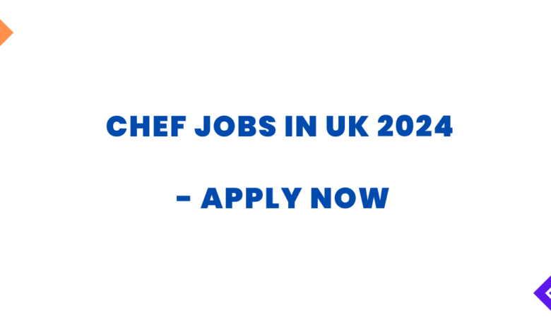 Chef Jobs in UK 2024 - Apply Now