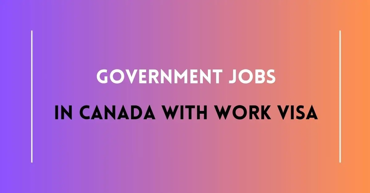 Government Jobs In Canada With Work Visa 2024 - Visit Here