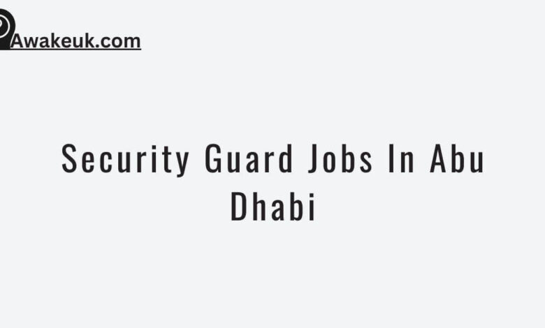 Security Guard Jobs In Abu Dhabi