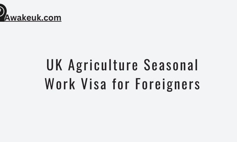 UK Agriculture Seasonal Work Visa for Foreigners