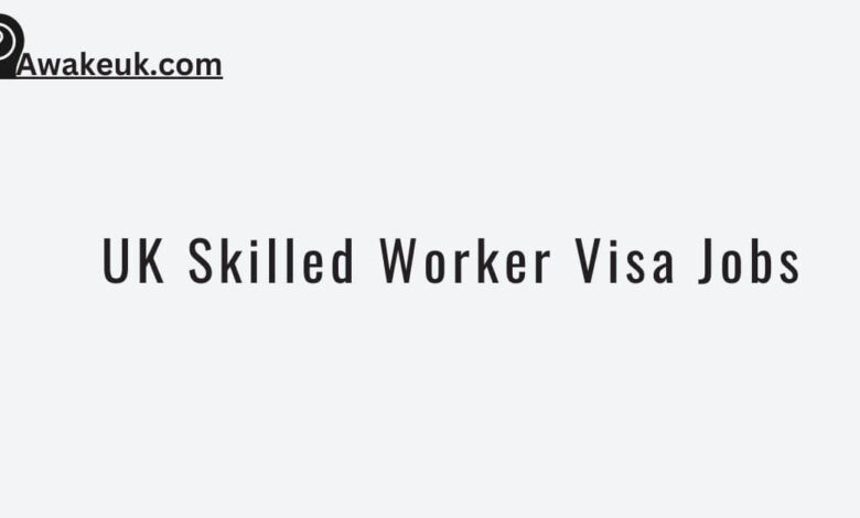 UK Skilled Worker Visa Jobs