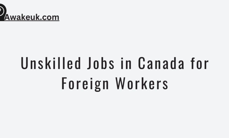 Unskilled Jobs in Canada for Foreign Workers