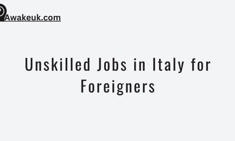 Unskilled Jobs in Italy for Foreigners