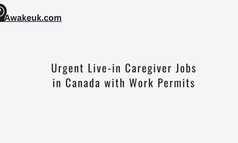 Urgent Live-in Caregiver Jobs in Canada with Work Permits