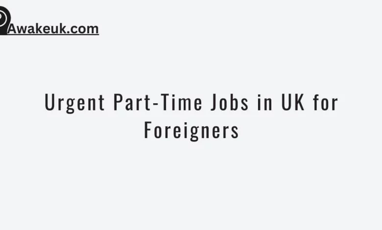 Urgent Part-Time Jobs in UK for Foreigners