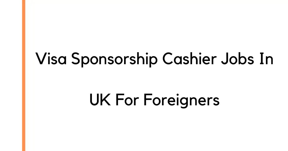 visa-sponsorship-cashier-jobs-in-uk-for-foreigners-2024