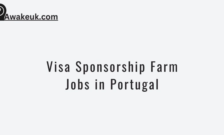 Visa Sponsorship Farm Jobs in Portugal