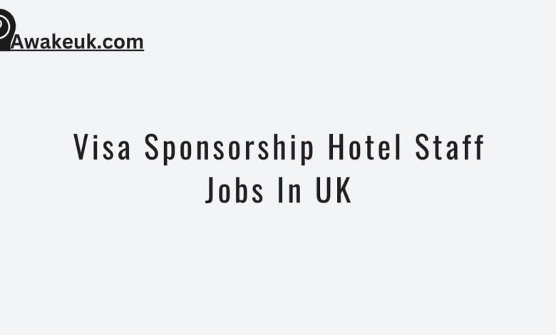 Visa Sponsorship Hotel Staff Jobs In UK