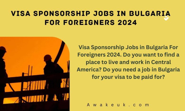 Visa Sponsorship Jobs in Bulgaria For Foreigners