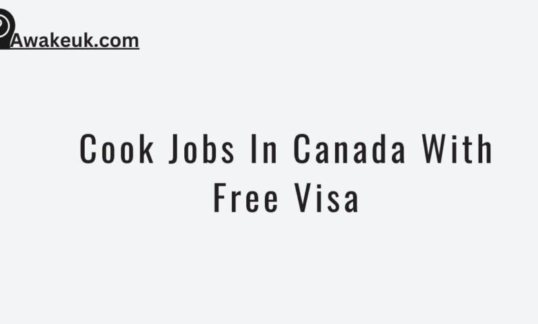 Cook Jobs In Canada With Free Visa