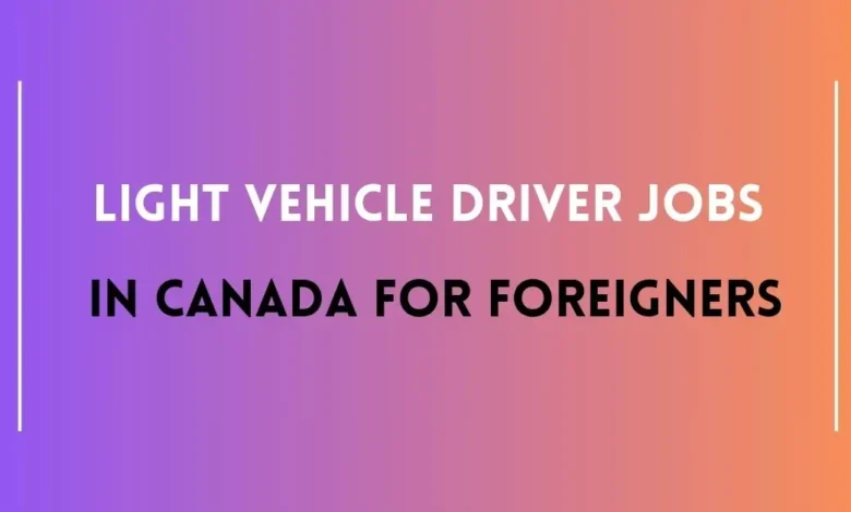 Light Vehicle Driver Jobs in Canada For Foreigners