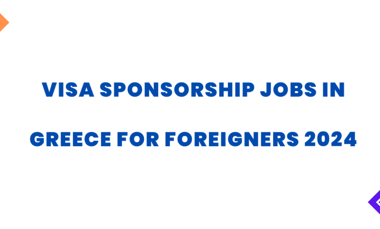 Visa Sponsorship Jobs in Greece For Foreigners 2024
