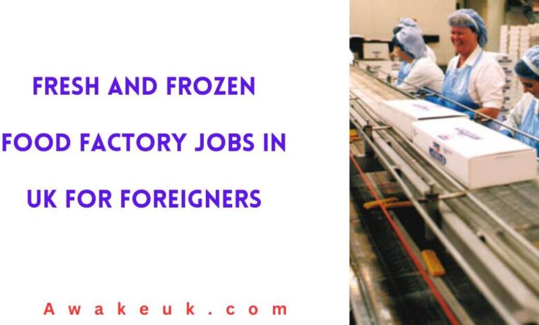 Fresh and Frozen Food Factory Jobs in UK for Foreigners