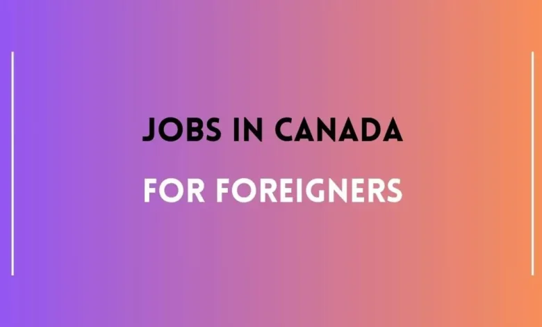 Jobs in Canada for Foreigners