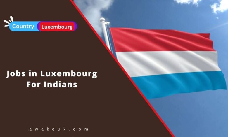 Jobs in Luxembourg For Indians