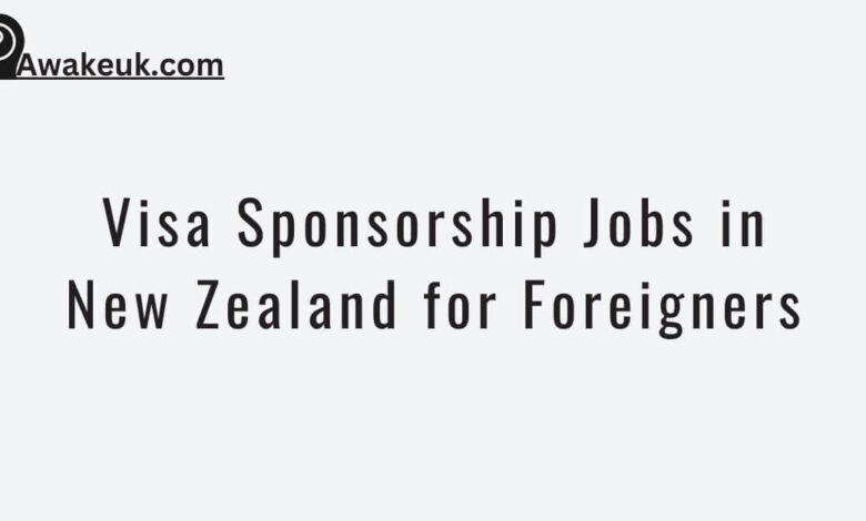 Visa Sponsorship Jobs in New Zealand for Foreigners
