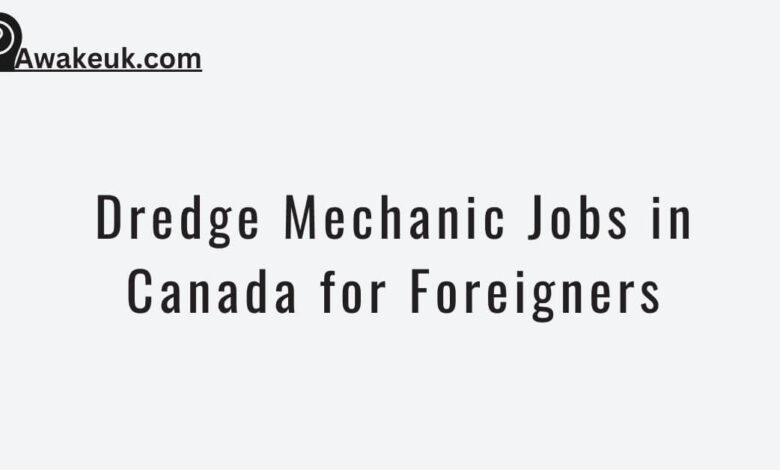 Dredge Mechanic Jobs in Canada for Foreigners