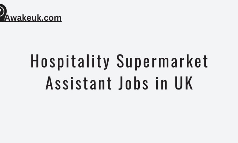 Hospitality Supermarket Assistant Jobs in UK