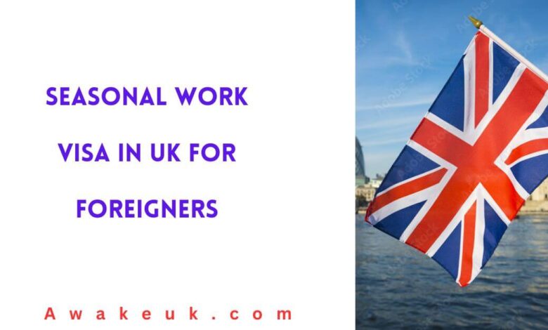 Seasonal Work Visa in UK for Foreigners