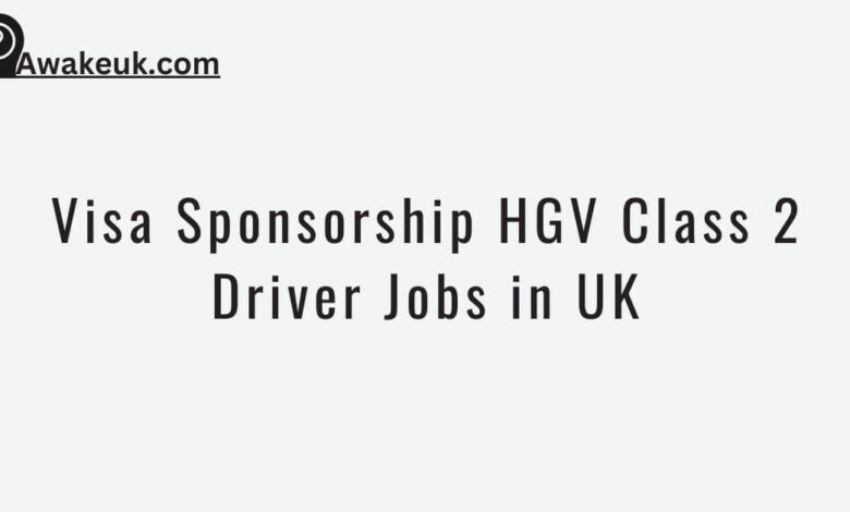 Visa Sponsorship HGV Class 2 Driver Jobs in UK