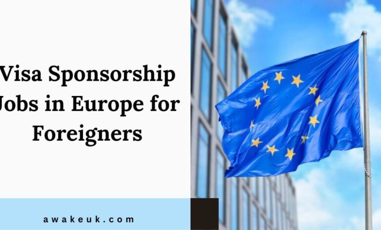 Visa Sponsorship Jobs in Europe for Foreigners