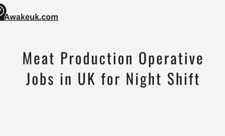 Meat Production Operative Jobs in UK for Night Shift