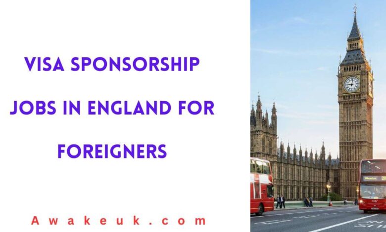 Visa Sponsorship Jobs in England For Foreigners