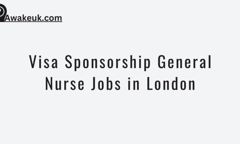 Visa Sponsorship General Nurse Jobs in London