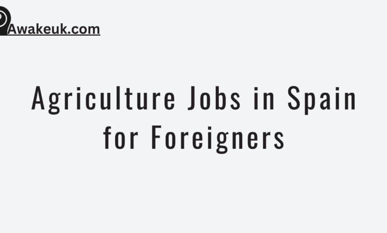 Agriculture Jobs in Spain for Foreigners