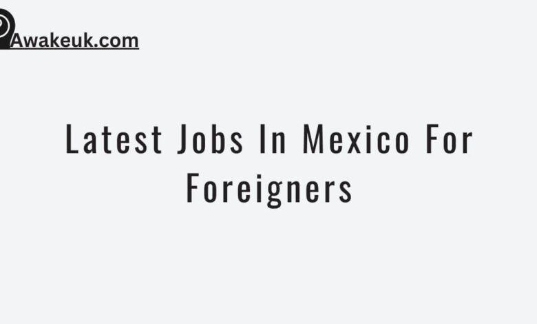 Latest Jobs In Mexico For Foreigners