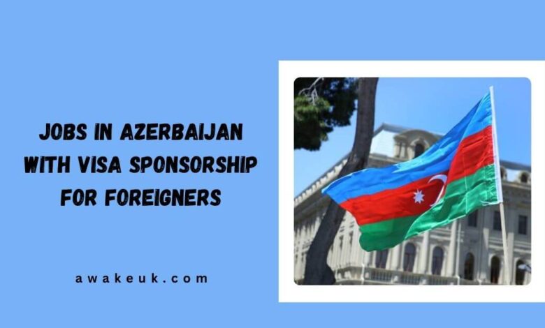 Jobs in Azerbaijan with Visa Sponsorship for Foreigners