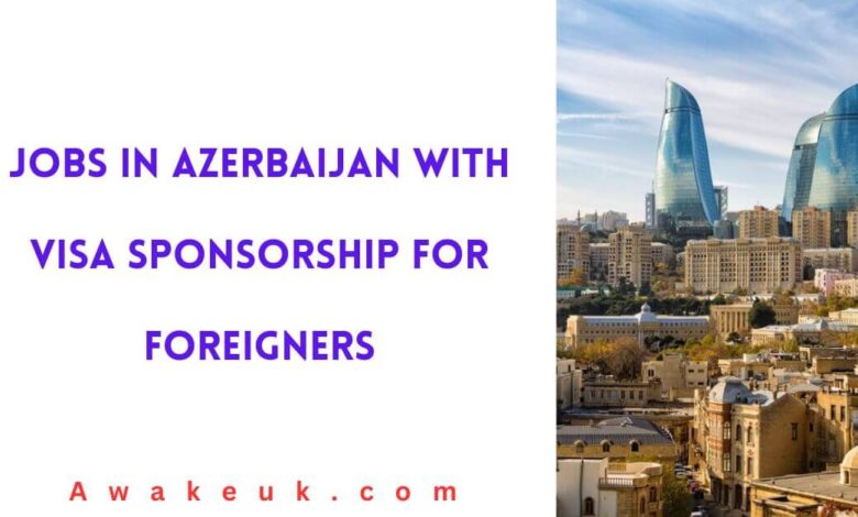 Jobs in Azerbaijan with Visa Sponsorship for Foreigners